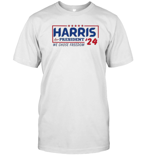 Kamala Harris 2024 For President Campaign We Chose Freedom T-Shirt