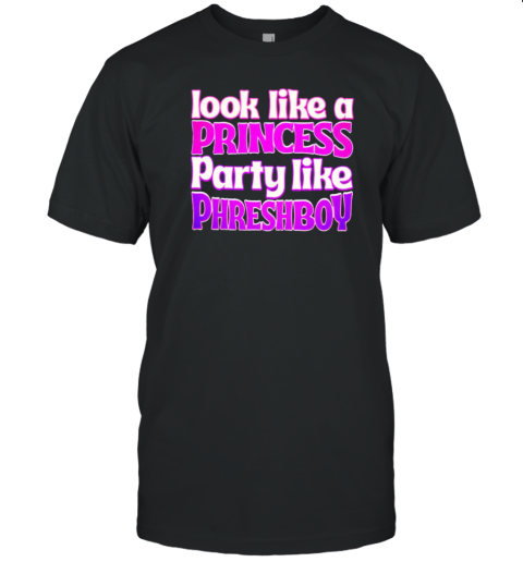 Look Like A Princess Party Like Phreshboy T-Shirt