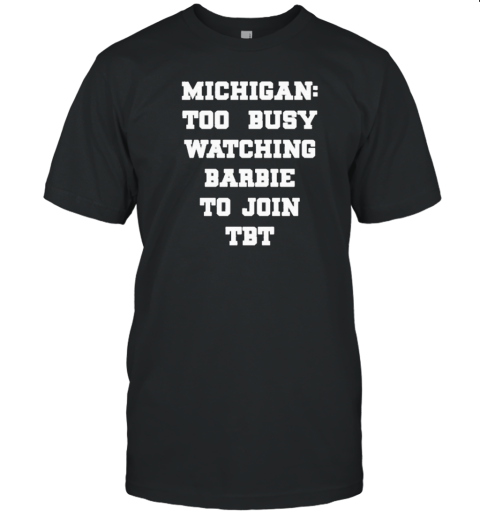 Michigan Men'S Basketball Michigan To Busy Watching Barbie Tee T-Shirt