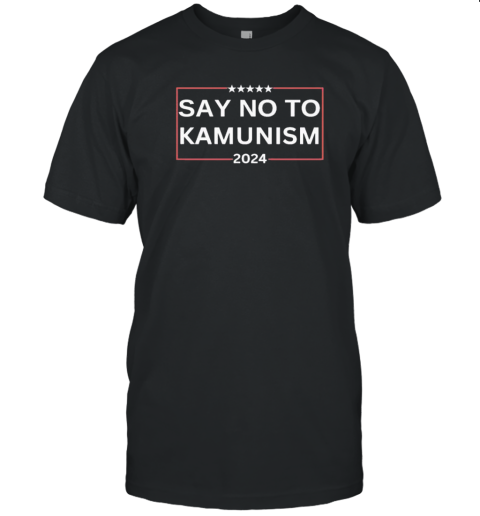 Say No To Kamunism 2024 Communism Presidential Election Campaign Rally T-Shirt