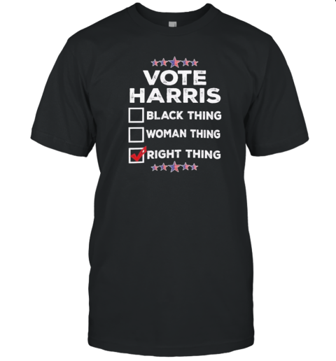 Vote Harris The Right Thing For President Not Women Thing Not Black Thing 2024 T-Shirt