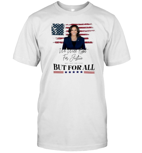 We Will Fight For Justice Not Just For Some But For All Kamala Harris For President 2024 T-Shirt