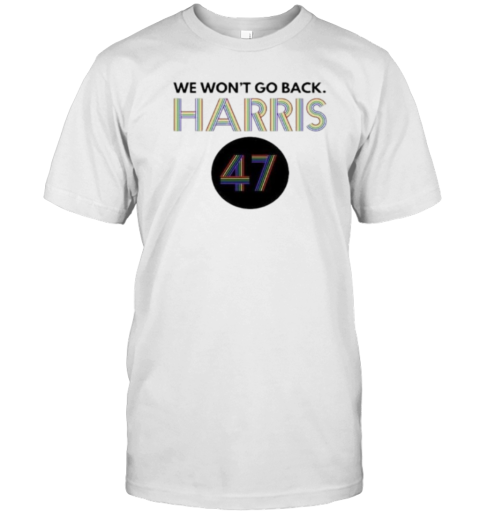 We Won'T Go Back Harris 47 Kamala Harris 2024 Campaign I Stand With Harris Walz T-Shirt