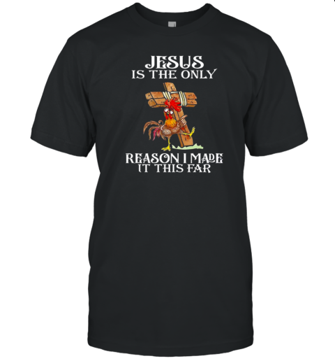 Chicken Jesus Is The Only Reason I Made It This Far T-Shirt