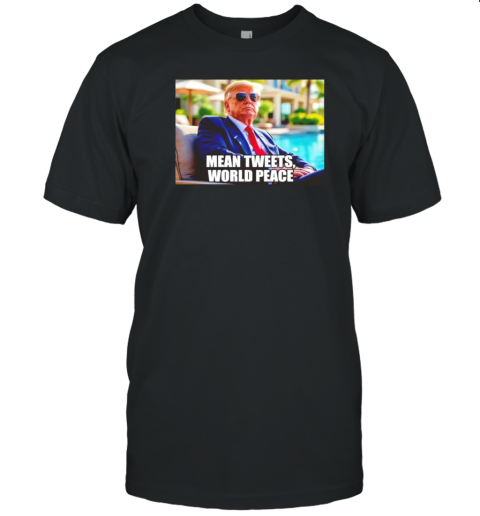 Donald Trump Mean Tweets World Peace T-Shirt