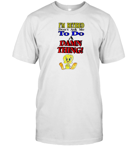 Duck I'M Retired Don'T Ask Me To Do A Damn Thing T-Shirt