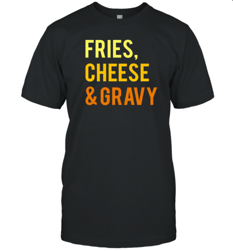 Fries Cheese And Gravy T-Shirt