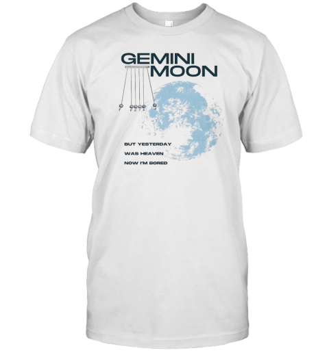 Gemini Moon But Yesterday Was Heaven Now I'M Bored T-Shirt