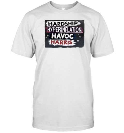 Hardship Hyperinflation Havoc And Harris T-Shirt