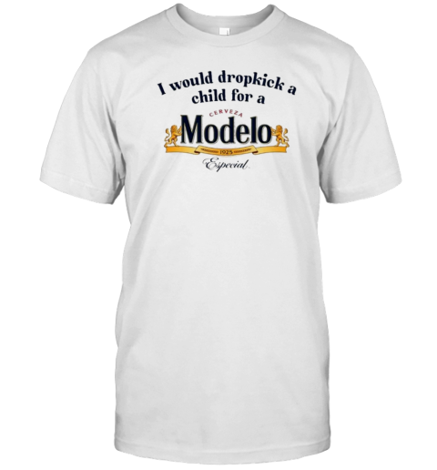 I Would Dropkick A Child For A Modelo T-Shirt