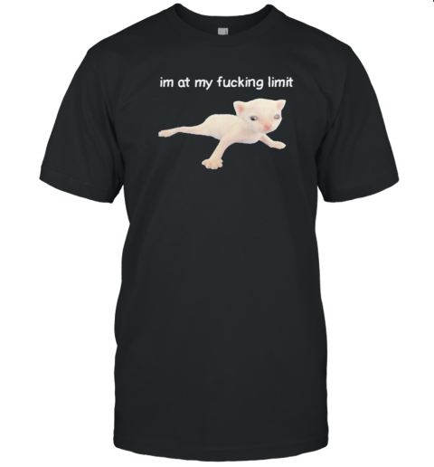 I'M At My Fucking Limit T-Shirt