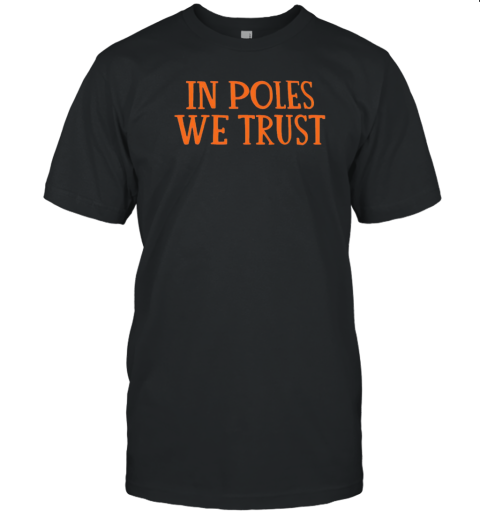 In Poles We Trust T-Shirt