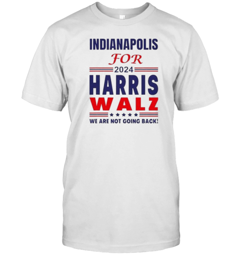 Indianapolis For Harris Walz We Are Not Going Back T-Shirt