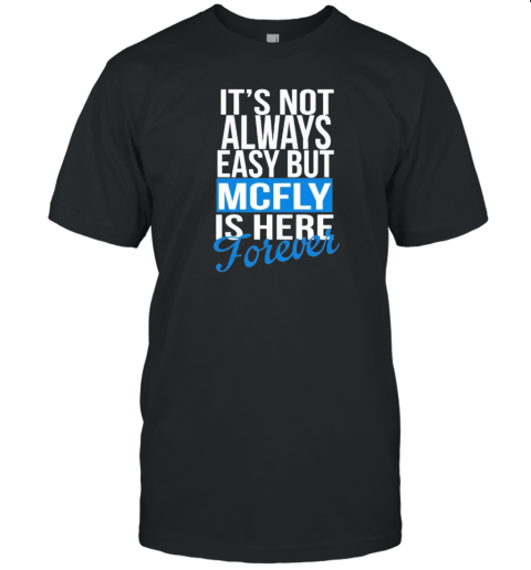 It’S Not Always Easy But Mcfly Is Here Forever T-Shirt