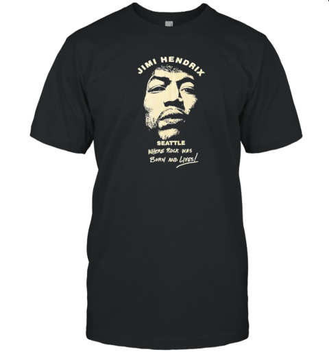 Jimi Hendrix Seattle Where Rock Was Born And Lives T-Shirt