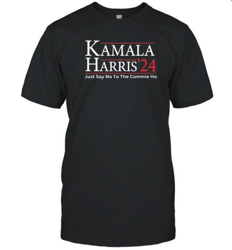 Just Say No To The Commie Ho Kamala Harris 24 Election T-Shirt