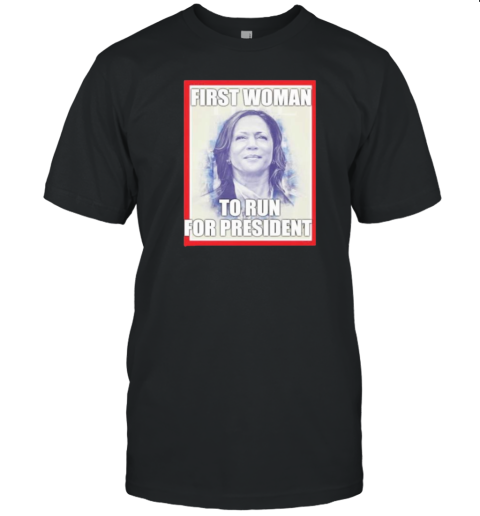 Kamala Harris First Woman To Run For President T-Shirt