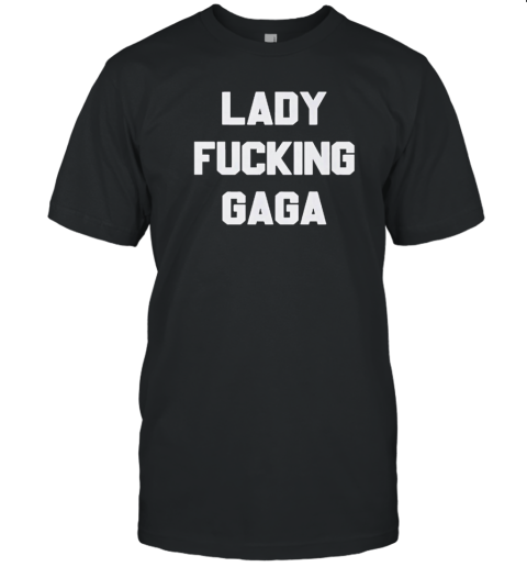 Lady Fucking Gaga T-Shirt