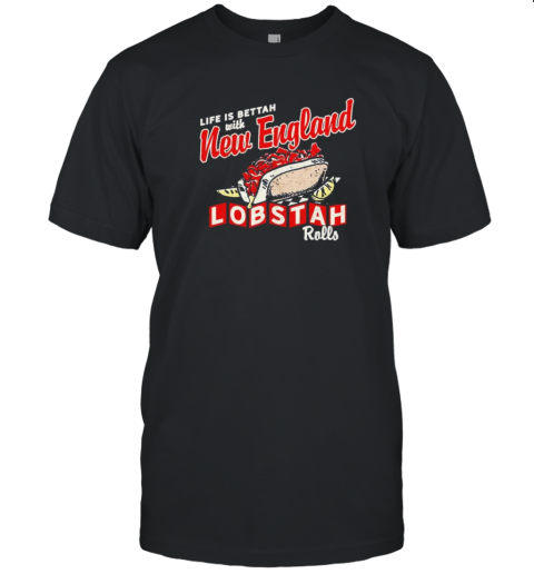 Life Is Bettah With New England Lobstah Rolls T-Shirt