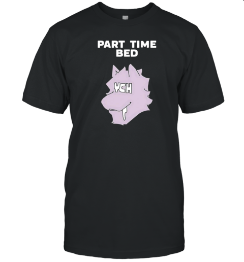 Part Time Bed Ych T-Shirt