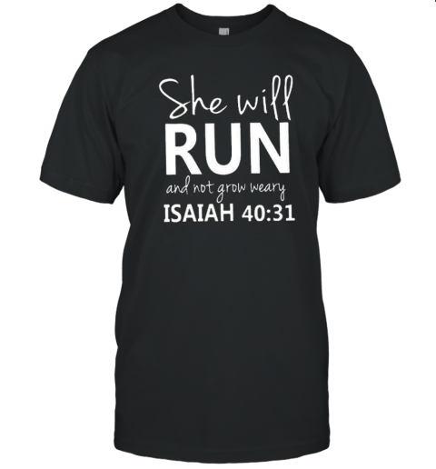 She Will Run And Not Grow Weary Isaiah 40 31 T-Shirt