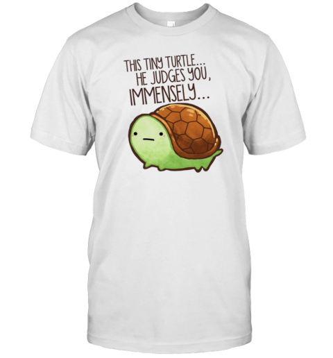 This Tiny Turtle He Judges You Immensely T-Shirt