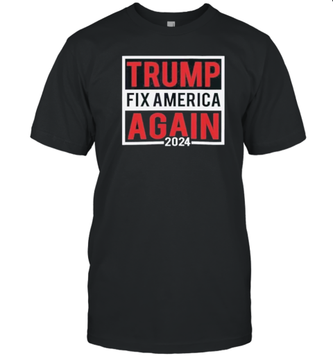 Trump Fix America Again 2024 Political T-Shirt