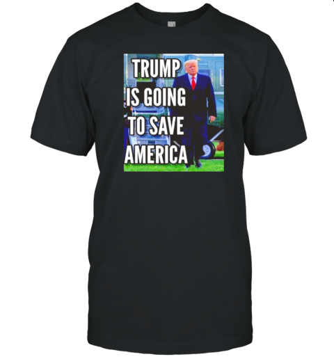 Trump Is Coming To Save America T-Shirt