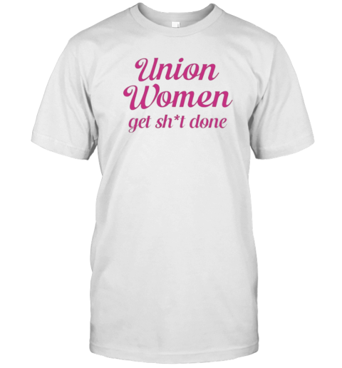 Union Women Get Shit Done T-Shirt