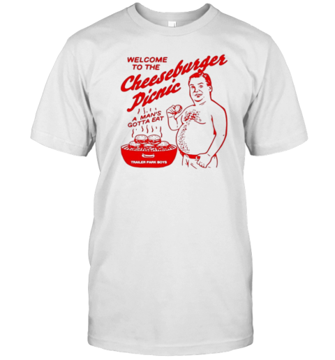 Welcome To The Cheeseburger Picnic A Man'S Gotta Eat T-Shirt