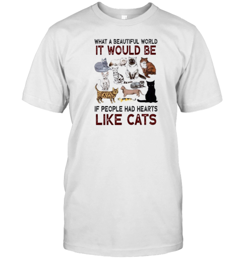 What A Beautiful World It Would Be If People Had Hearts Like Cats T-Shirt