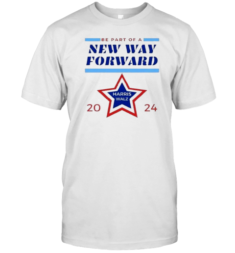 Be Part Of A New Way Forward 2024 Harris Walz T-Shirt