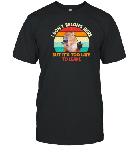 I Don't Belong Here But It's Too Late To Leave Animal Capybara T-Shirt