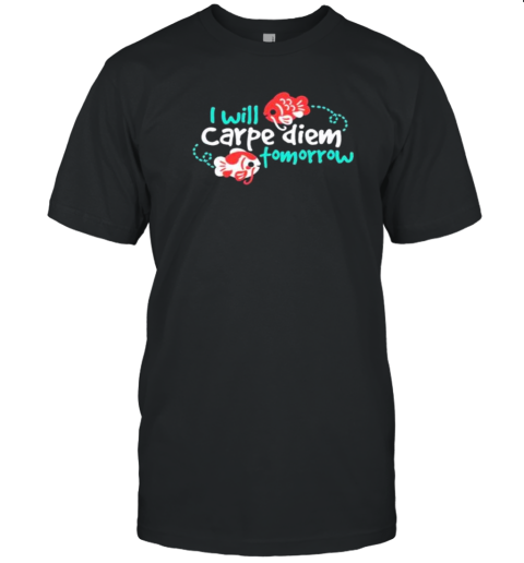 I Will Koi Carpe Diem Tomorrow Nemi Makeit T-Shirt