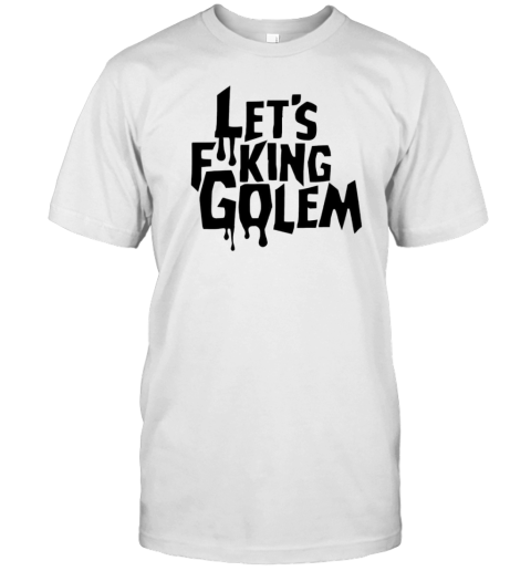 Let'S Fucking Golem T-Shirt