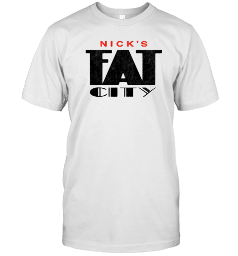 Nick'S Fat City T-Shirt