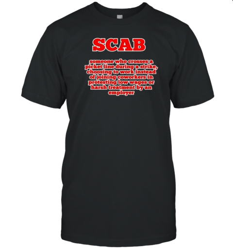 Scab Someone Who Crosses A Picket Line During A Strike Choosing To Work Instead Of Joining Coworkers T- Classic Men's T-shirt