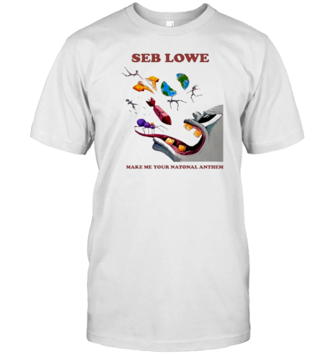 Seb Lowe Make Me Your National Anthem T-Shirt