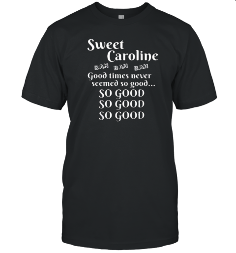 Sweet Caroline Good Times So Good So Good So Good T- Classic Men's T-shirt