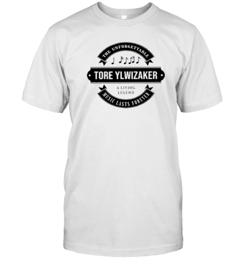 The Unforgettable Tore Ylwizaker A Living Legend Music Lasts Forever T-Shirt