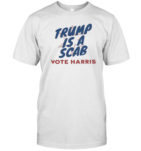 Trump Is A Scab Vote Harris 2024 T-Shirt