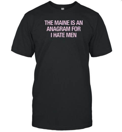 81 Twenty Three Merch The Maine Is An Anagram For I Hate Men T- Classic Men's T-shirt