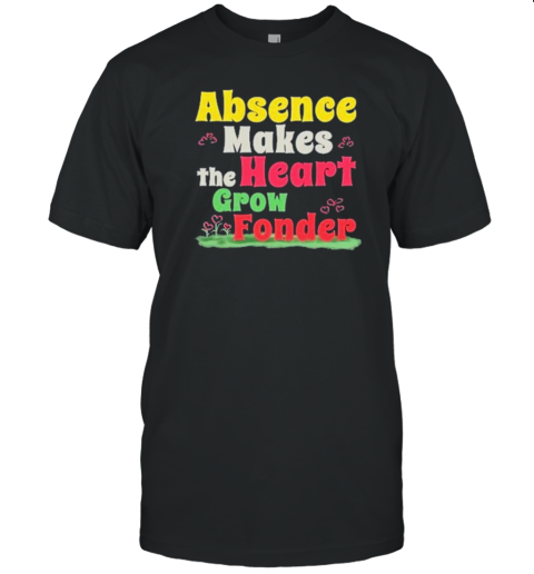 Absence Makes The Heart Grow Fonder T- Classic Men's T-shirt