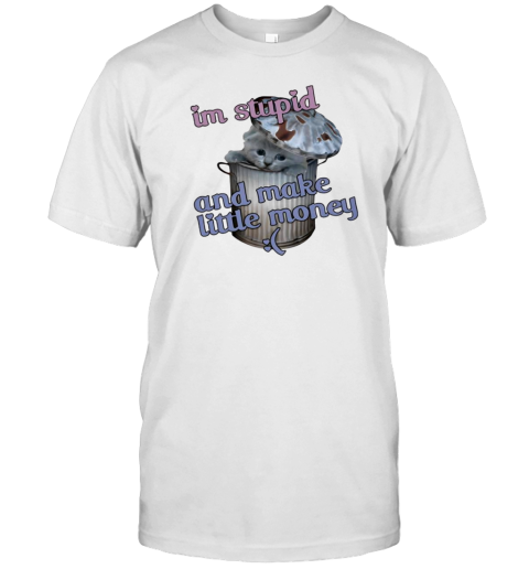 Cat I'M Stupid And Make Little Money T-Shirt