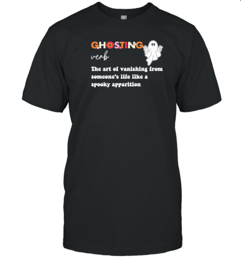 Ghosting Verb The Art Of Vanishing From Someone's Life Like A Spooky Apparition T-Shirt