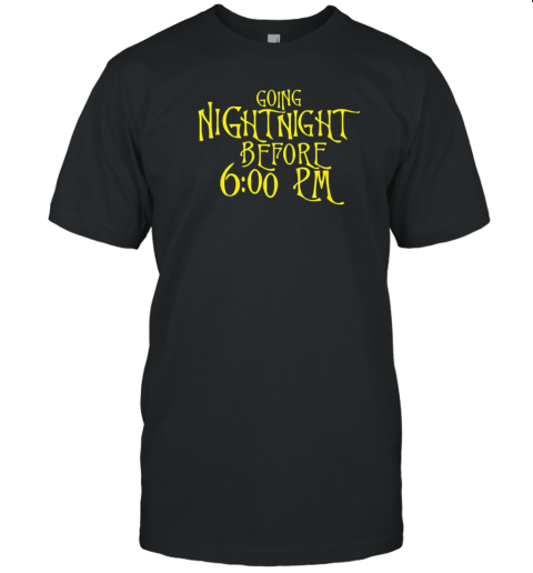 Going Night Night Before 6 00 Pm T- Classic Men's T-shirt