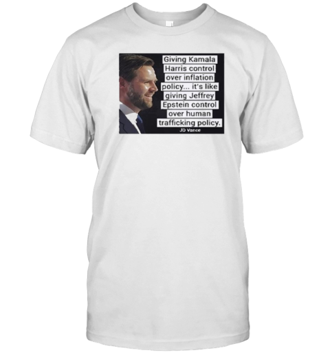 Harris Control Over Inflation Policy It'S Like Giving Jeffrey Epstein Control Over Human Trafficking Policy Jd Vance T-Shirt