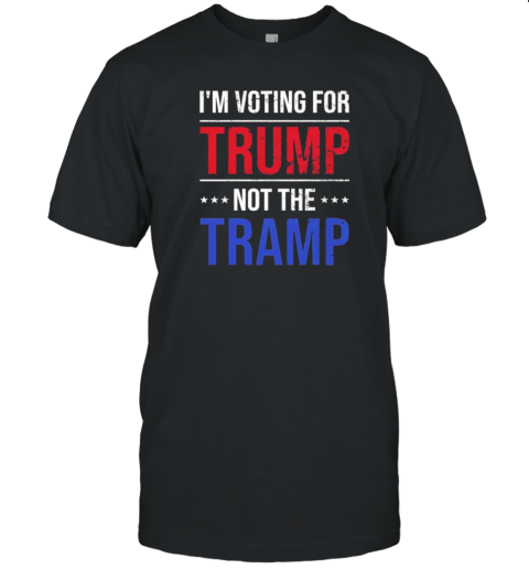 I'M Voting For Trump Not The Tramp T-Shirt