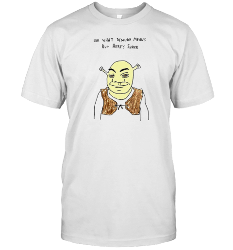 Iok What Demure Means But Heres Shrek T-Shirt