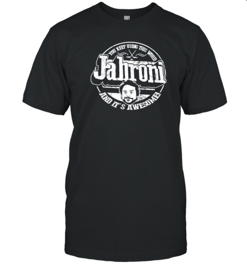 Jabroni You Keep Using This Word And It'S Awesome T- Classic Men's T-shirt